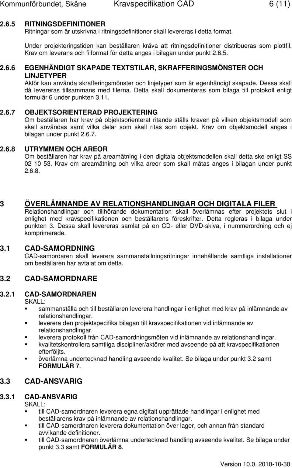 5. 2.6.6 EGENHÄNDIGT SKAPADE TEXTSTILAR, SKRAFFERINGSMÖNSTER OCH LINJETYPER Aktör kan använda skrafferingsmönster och linjetyper som är egenhändigt skapade.