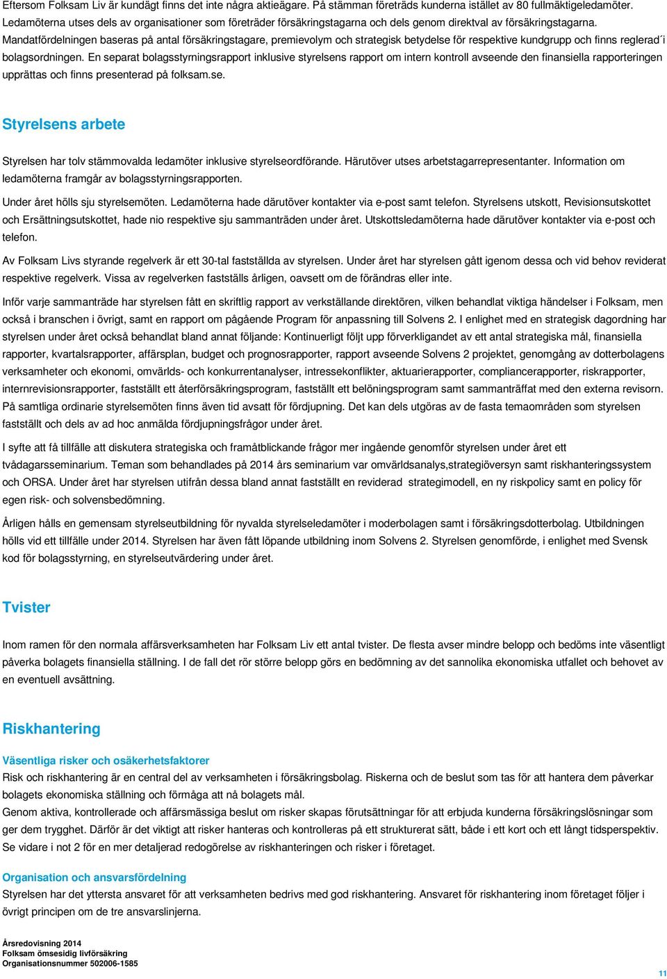 Mandatfördelningen baseras på antal försäkringstagare, premievolym och strategisk betydelse för respektive kundgrupp och finns reglerad i bolagsordningen.
