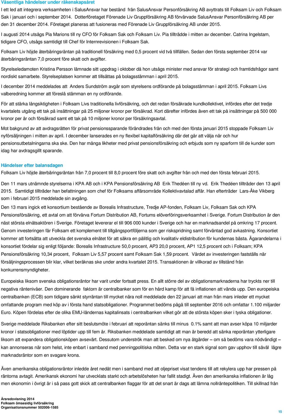Företaget planeras att fusioneras med Förenade Liv Gruppförsäkring AB under 2015. I augusti 2014 utsågs Pia Marions till ny CFO för Folksam Sak och Folksam Liv. Pia tillträdde i mitten av december.