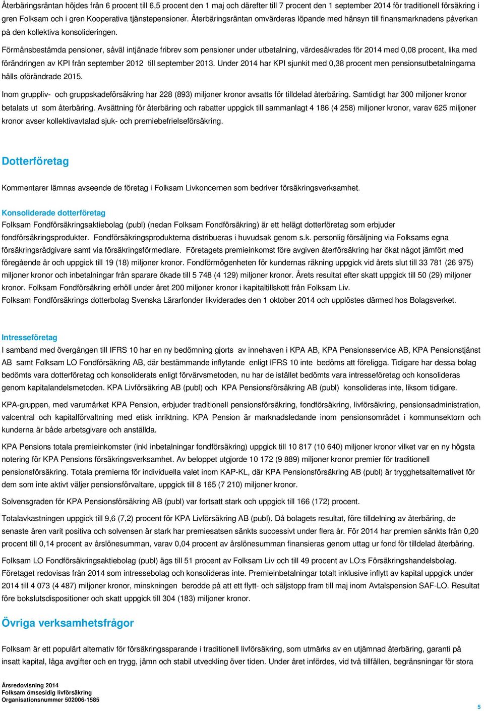 Förmånsbestämda pensioner, såväl intjänade fribrev som pensioner under utbetalning, värdesäkrades för 2014 med 0,08 procent, lika med förändringen av KPI från september 2012 till september 2013.