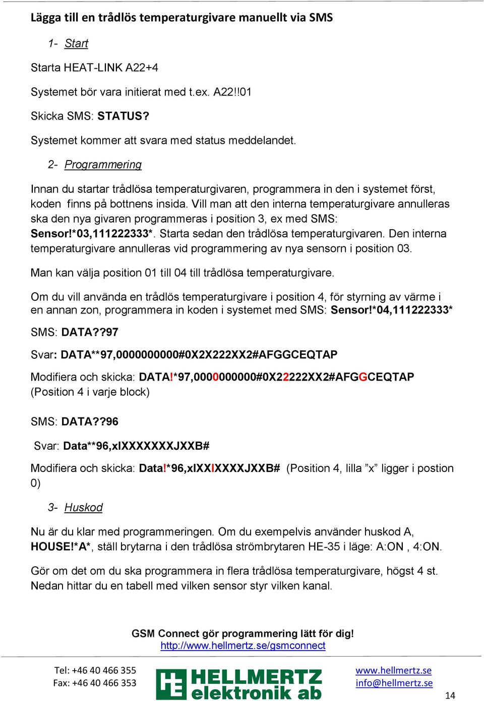 Vill man att den interna temperaturgivare annulleras ska den nya givaren programmeras i position 3, ex med SMS: Sensor!*03,111222333*. Starta sedan den trådlösa temperaturgivaren.