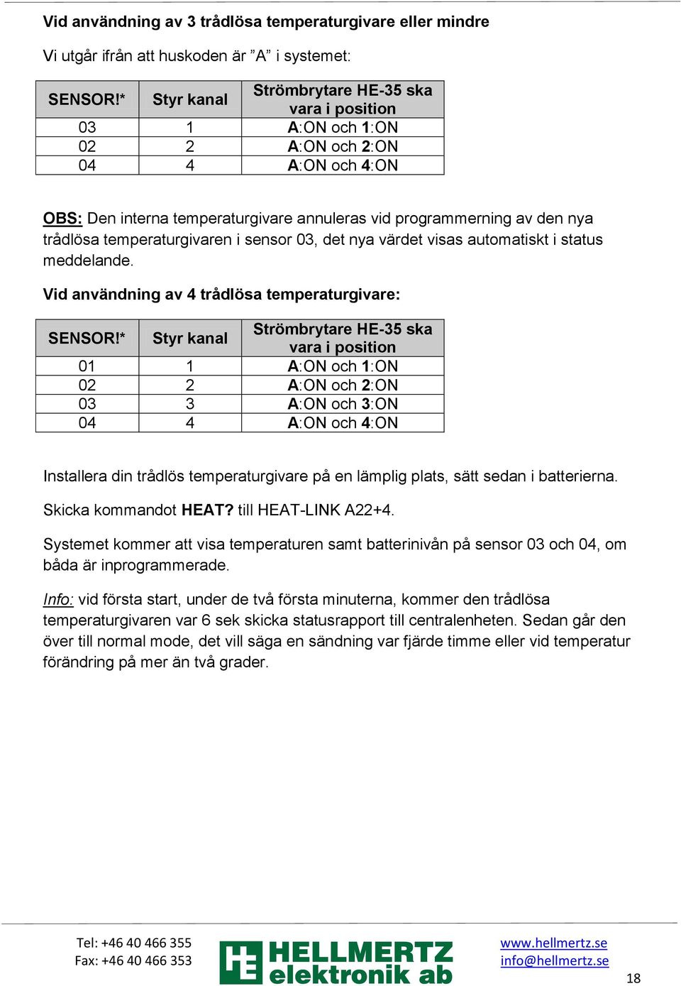 temperaturgivaren i sensor 03, det nya värdet visas automatiskt i status meddelande. Vid användning av 4 trådlösa temperaturgivare: SENSOR!