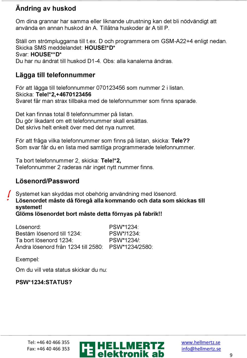 Lägga till telefonnummer För att lägga till telefonnummer 070123456 som nummer 2 i listan. Skicka: Tele!*2,+4670123456 Svaret får man strax tillbaka med de telefonnummer som finns sparade.