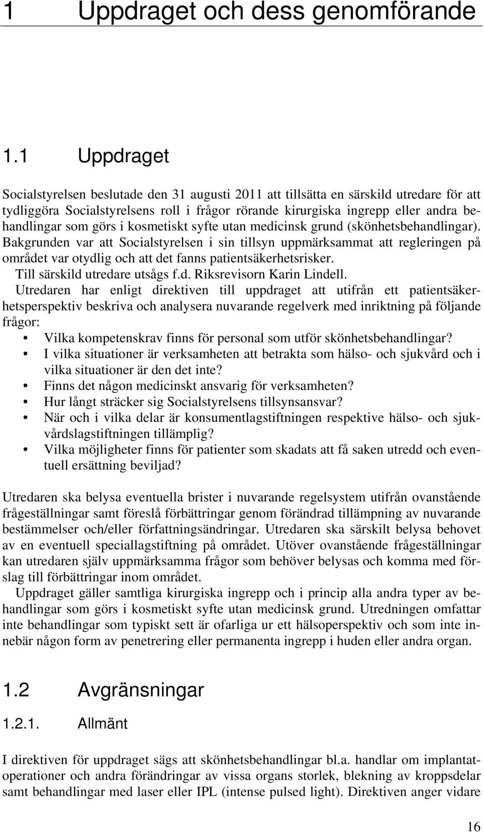 görs i kosmetiskt syfte utan medicinsk grund (skönhetsbehandlingar).