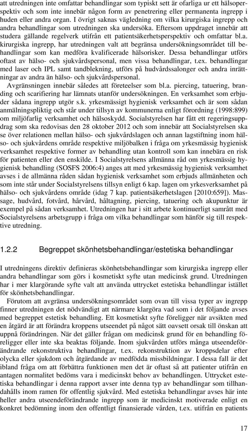 Eftersom uppdraget innebär att studera gällande regelverk utifrån ett patientsäkerhetsperspektiv och omfattar bl.a. kirurgiska ingrepp, har utredningen valt att begränsa undersökningsområdet till behandlingar som kan medföra kvalificerade hälsorisker.