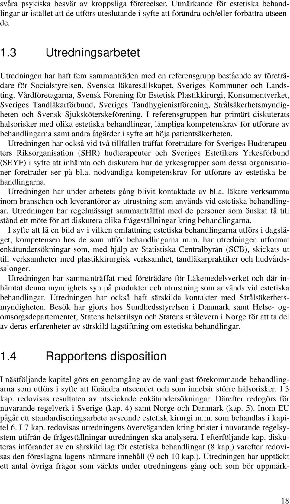 Vårdföretagarna, Svensk Förening för Estetisk Plastikkirurgi, Konsumentverket, Sveriges Tandläkarförbund, Sveriges Tandhygienistförening, Strålsäkerhetsmyndigheten och Svensk Sjuksköterskeförening.