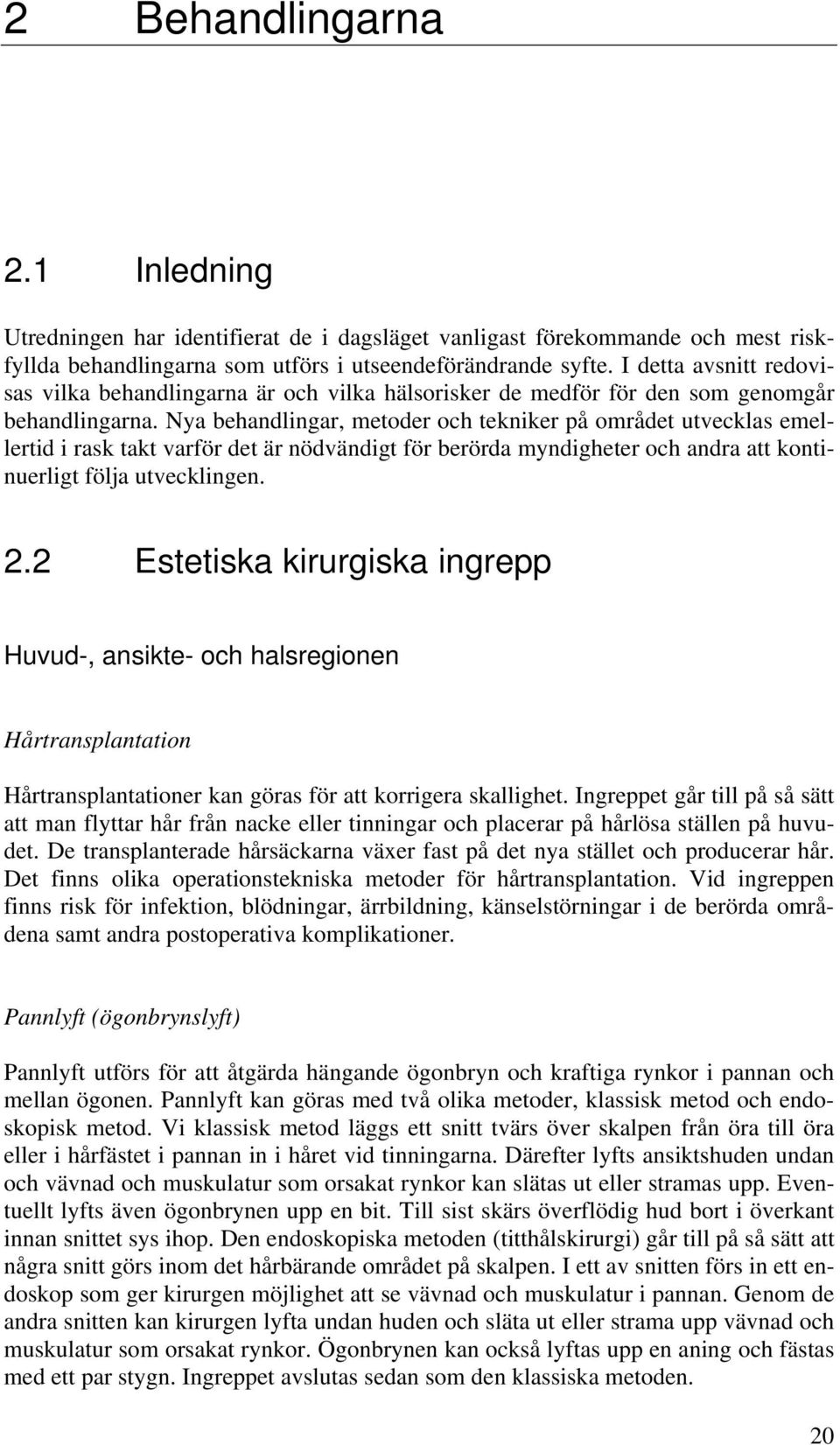 Nya behandlingar, metoder och tekniker på området utvecklas emellertid i rask takt varför det är nödvändigt för berörda myndigheter och andra att kontinuerligt följa utvecklingen. 2.