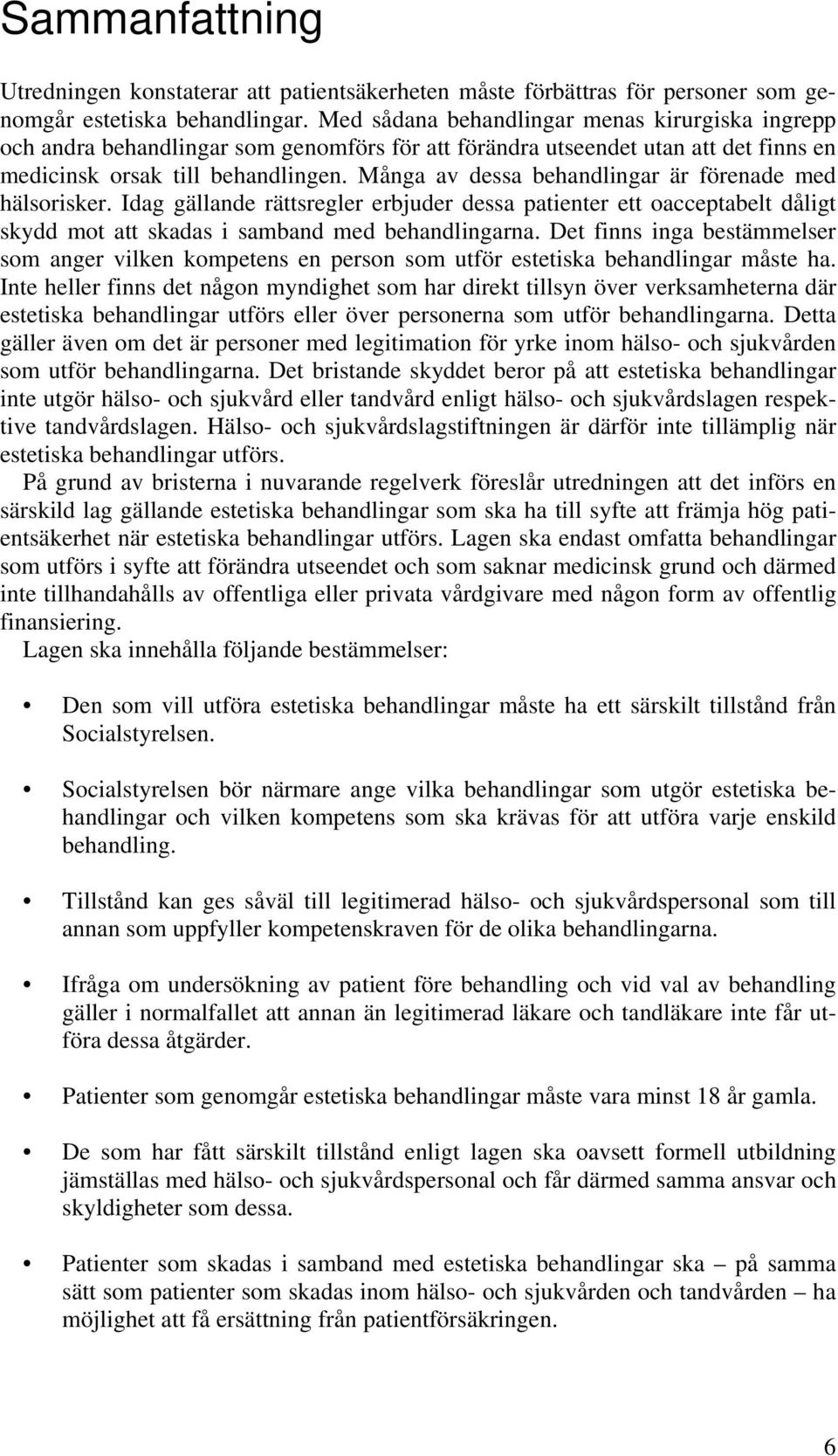 Många av dessa behandlingar är förenade med hälsorisker. Idag gällande rättsregler erbjuder dessa patienter ett oacceptabelt dåligt skydd mot att skadas i samband med behandlingarna.