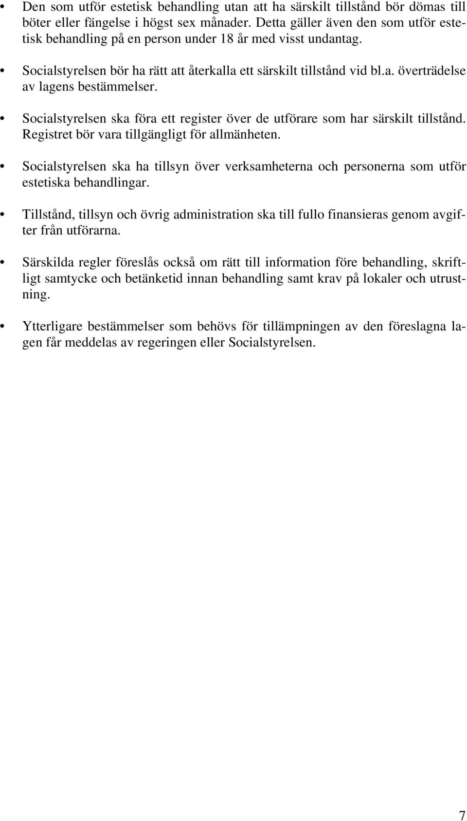 Socialstyrelsen ska föra ett register över de utförare som har särskilt tillstånd. Registret bör vara tillgängligt för allmänheten.