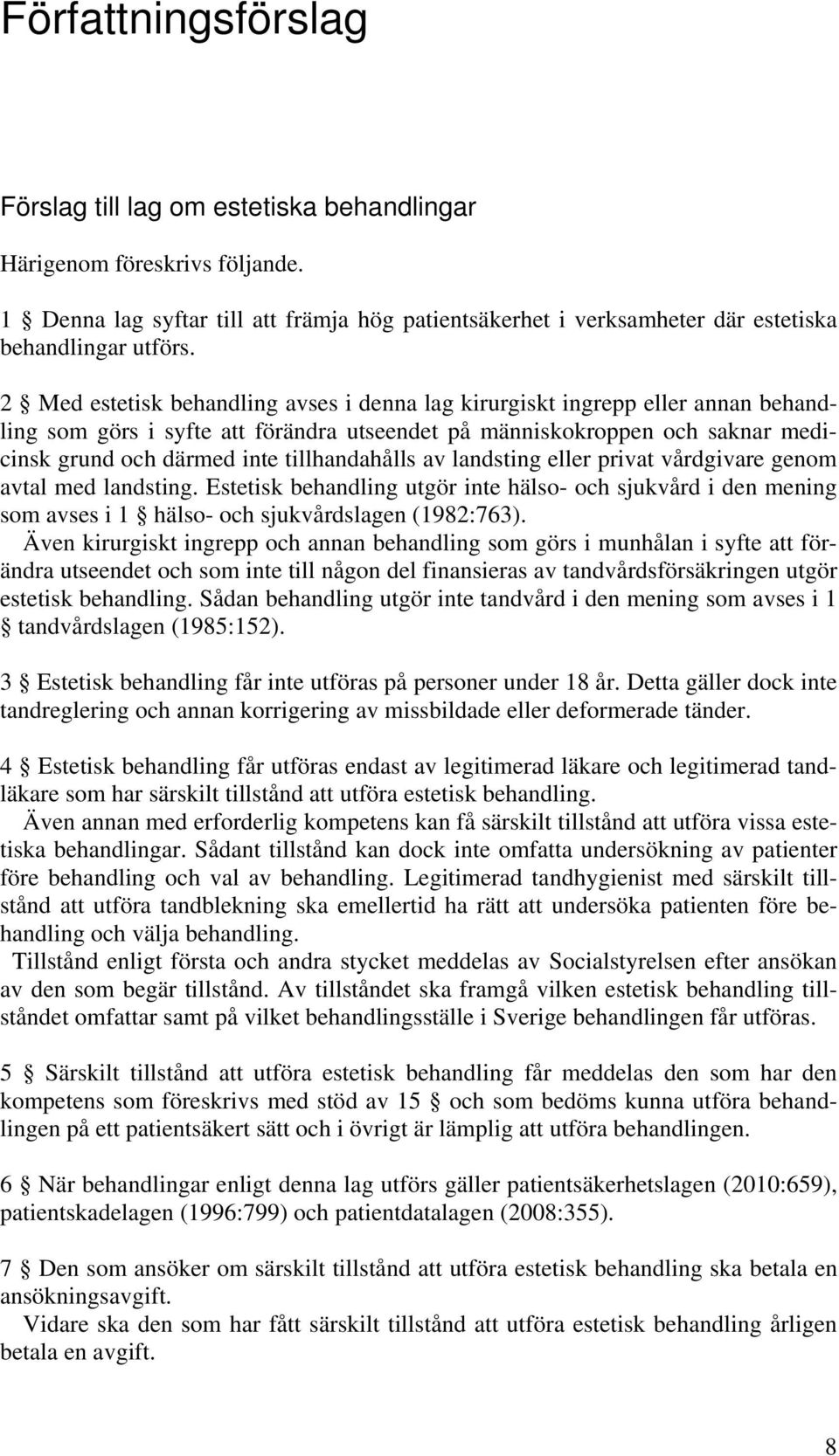 tillhandahålls av landsting eller privat vårdgivare genom avtal med landsting. Estetisk behandling utgör inte hälso- och sjukvård i den mening som avses i 1 hälso- och sjukvårdslagen (1982:763).