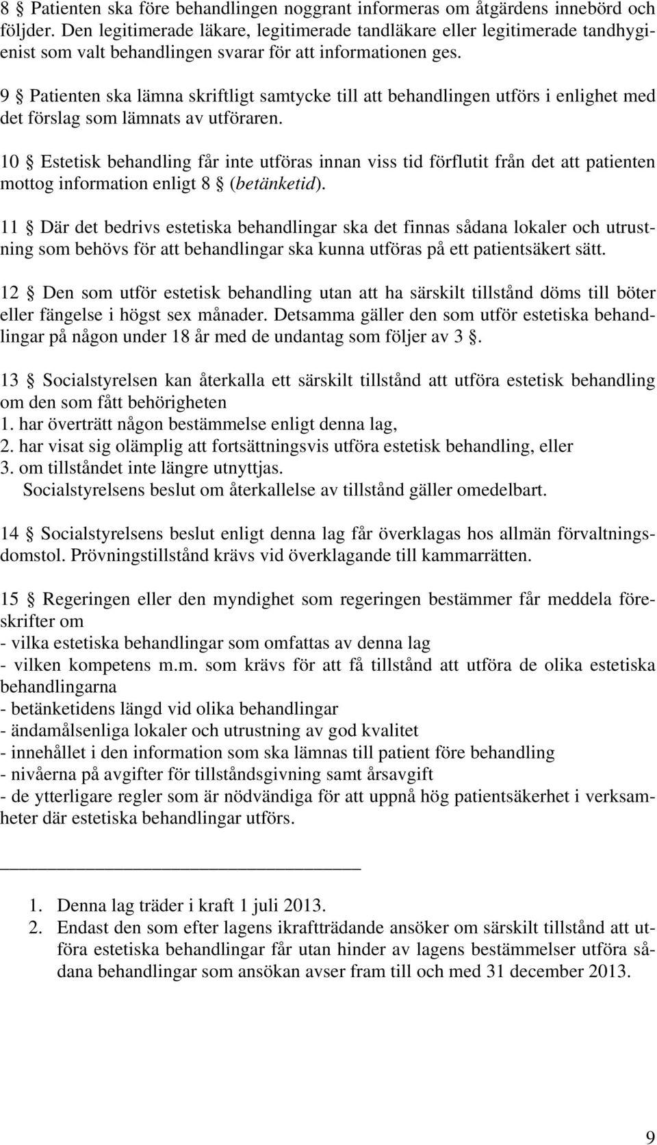 9 Patienten ska lämna skriftligt samtycke till att behandlingen utförs i enlighet med det förslag som lämnats av utföraren.