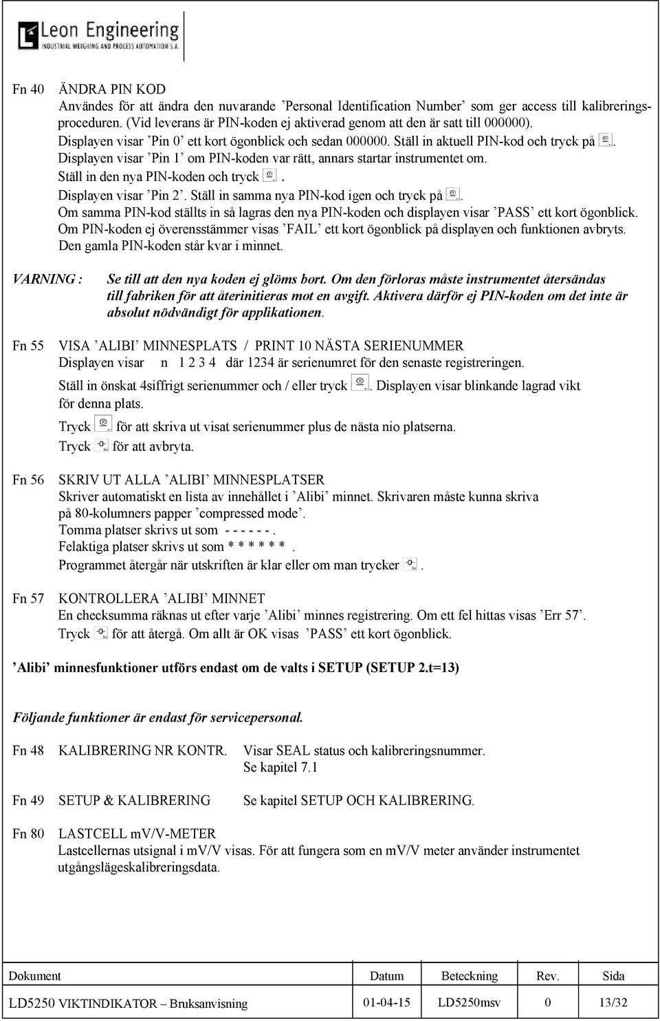 Displayen visar Pin 1 om PIN-koden var rätt, annars startar instrumentet om. Ställ in den nya PIN-koden och tryck (. Displayen visar Pin 2. Ställ in samma nya PIN-kod igen och tryck på (.