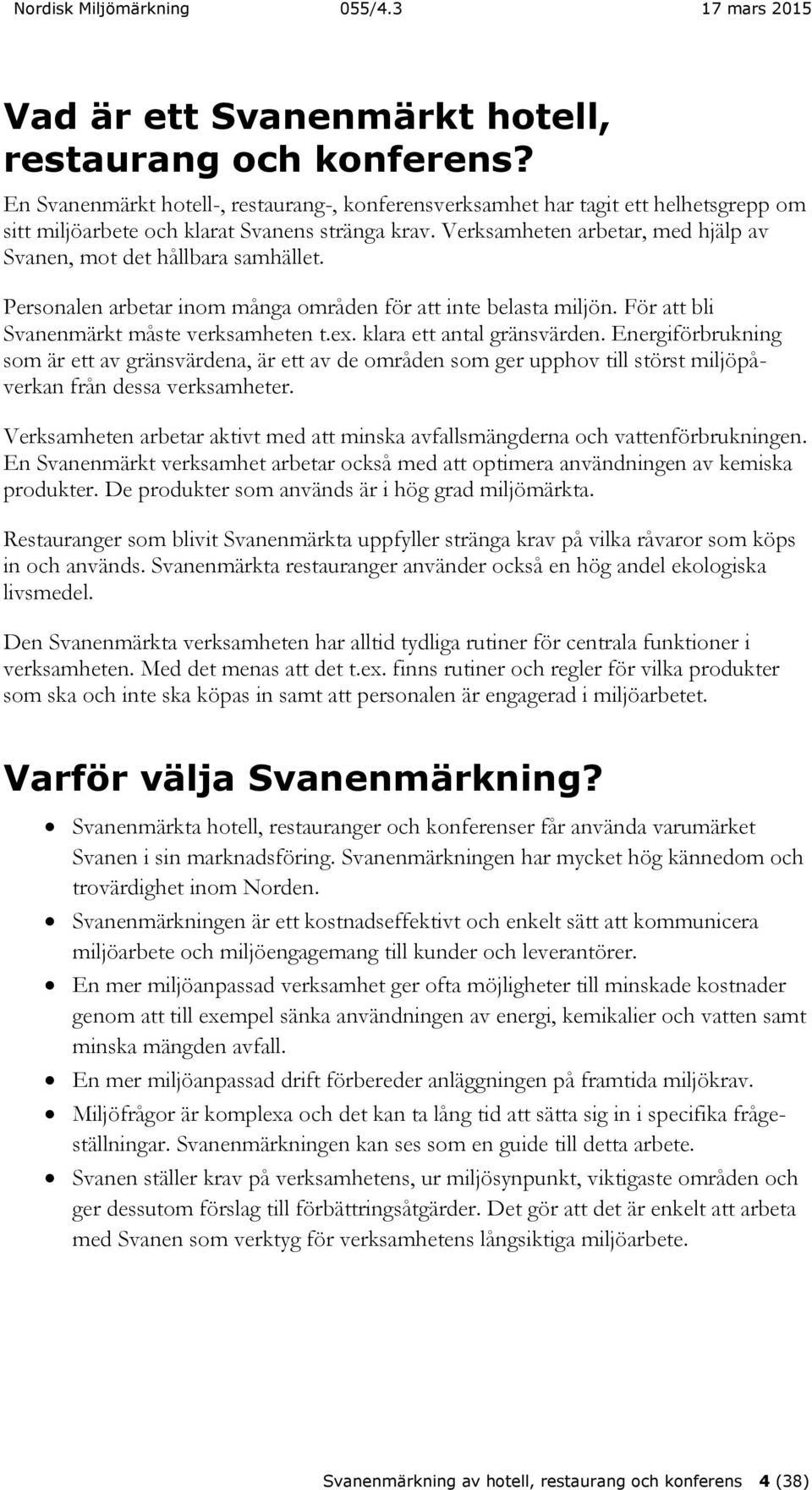 klara ett antal gränsvärden. Energiförbrukning som är ett av gränsvärdena, är ett av de områden som ger upphov till störst miljöpåverkan från dessa verksamheter.