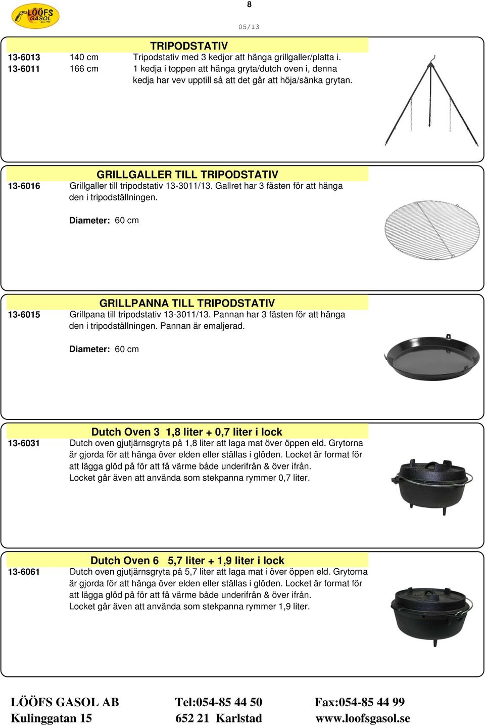 GRILLGALLER TILL TRIPODSTATIV 13-6016 Grillgaller till tripodstativ 13-3011/13. Gallret har 3 fästen för att hänga den i tripodställningen.