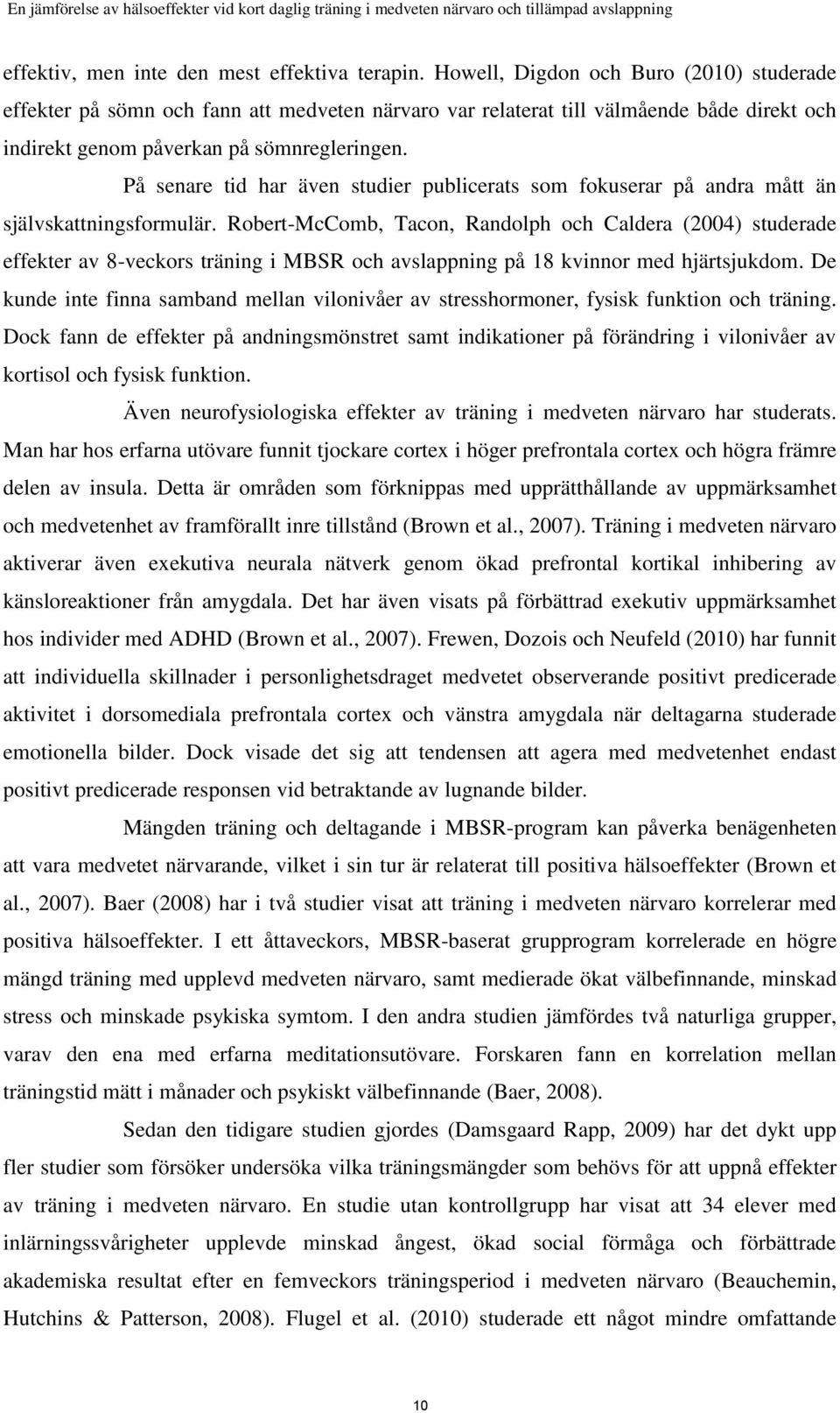 På senare tid har även studier publicerats som fokuserar på andra mått än självskattningsformulär.