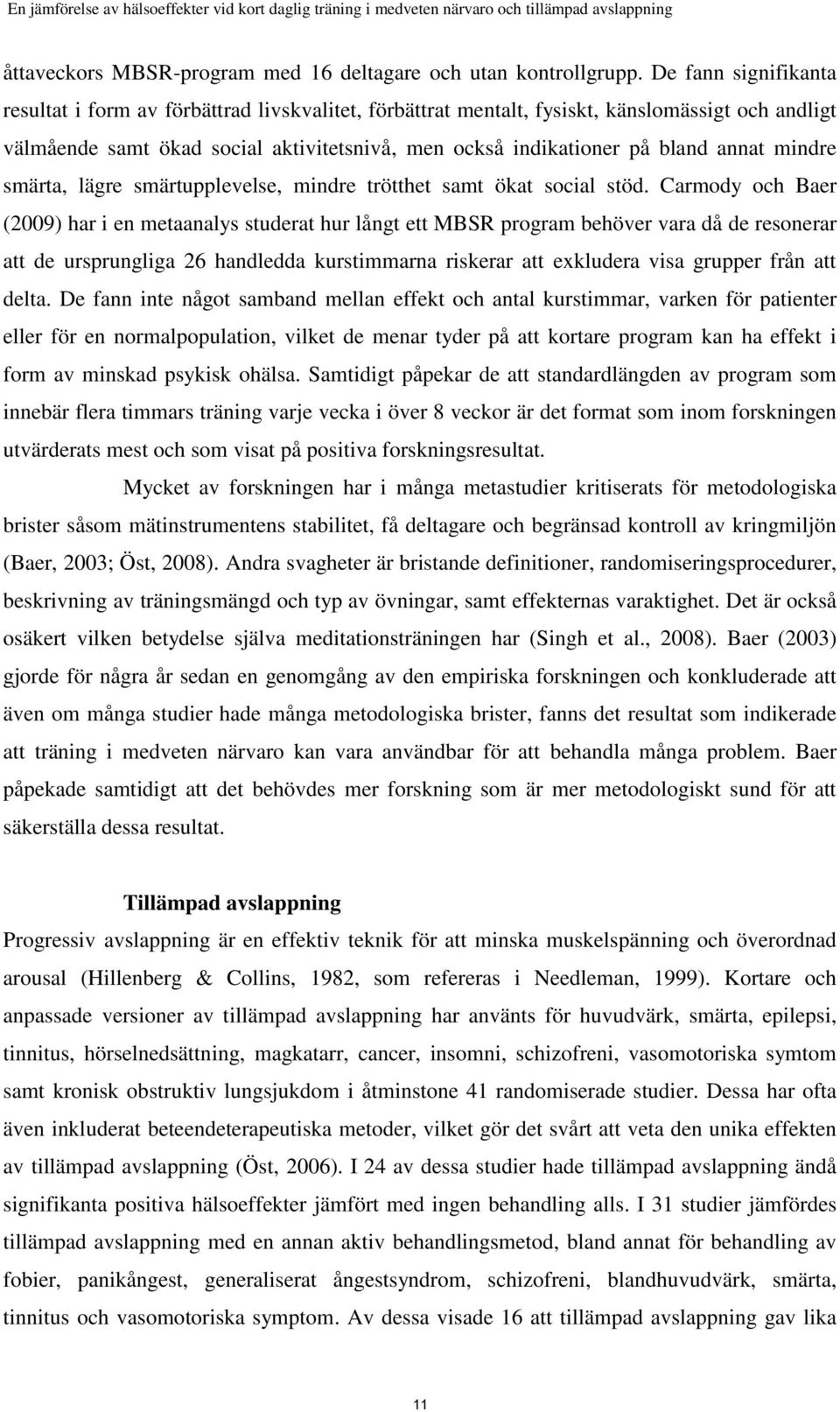 annat mindre smärta, lägre smärtupplevelse, mindre trötthet samt ökat social stöd.