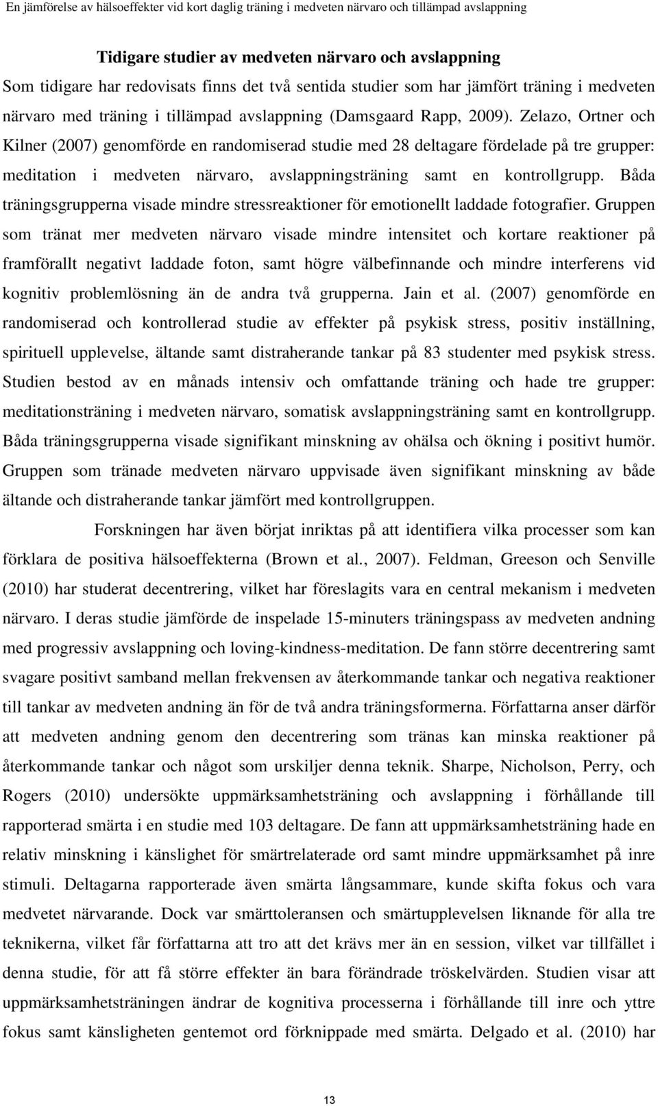 Zelazo, Ortner och Kilner (2007) genomförde en randomiserad studie med 28 deltagare fördelade på tre grupper: meditation i medveten närvaro, avslappningsträning samt en kontrollgrupp.