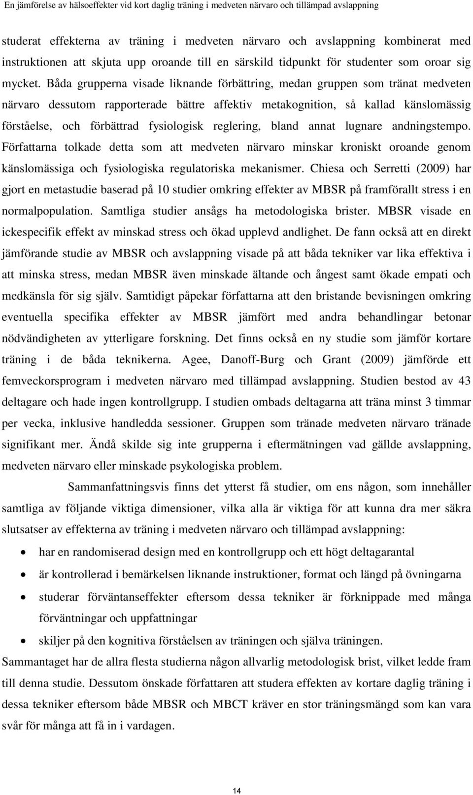 fysiologisk reglering, bland annat lugnare andningstempo. Författarna tolkade detta som att medveten närvaro minskar kroniskt oroande genom känslomässiga och fysiologiska regulatoriska mekanismer.