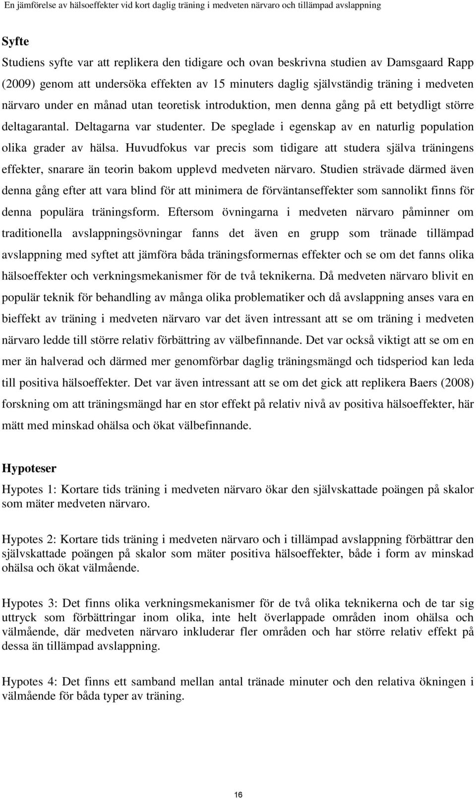 Huvudfokus var precis som tidigare att studera själva träningens effekter, snarare än teorin bakom upplevd medveten närvaro.