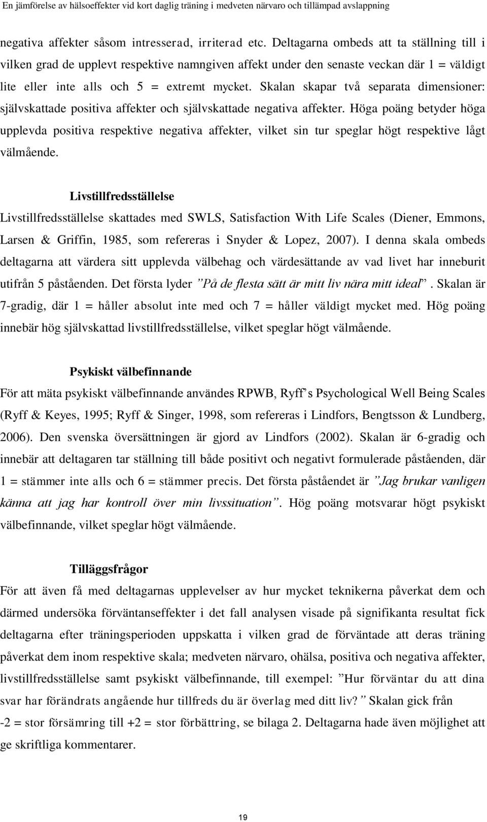 Skalan skapar två separata dimensioner: självskattade positiva affekter och självskattade negativa affekter.