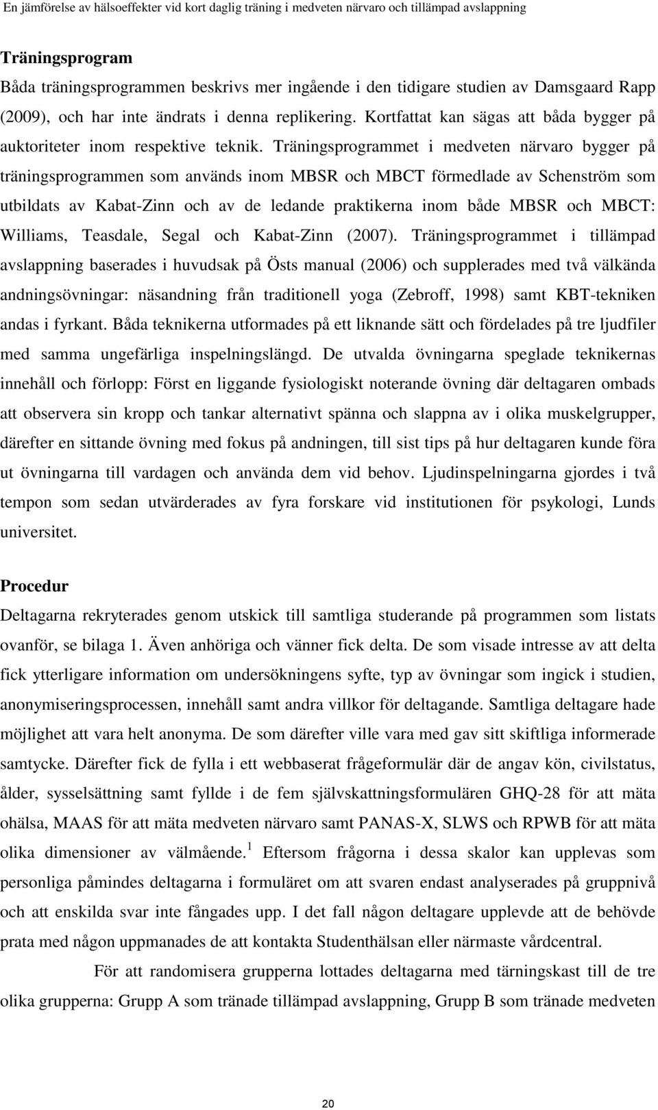Träningsprogrammet i medveten närvaro bygger på träningsprogrammen som används inom MBSR och MBCT förmedlade av Schenström som utbildats av Kabat-Zinn och av de ledande praktikerna inom både MBSR och