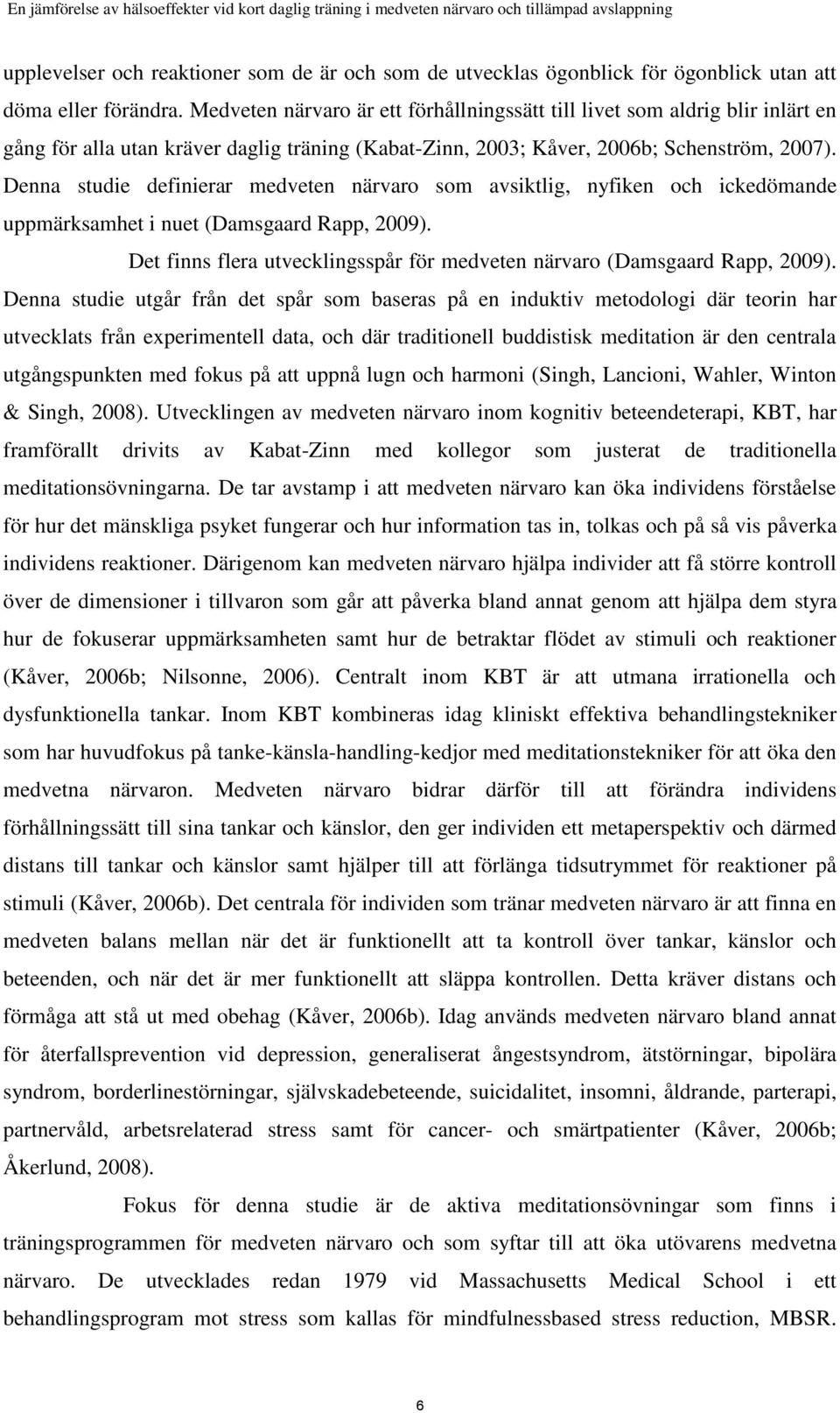 Denna studie definierar medveten närvaro som avsiktlig, nyfiken och ickedömande uppmärksamhet i nuet (Damsgaard Rapp, 2009).