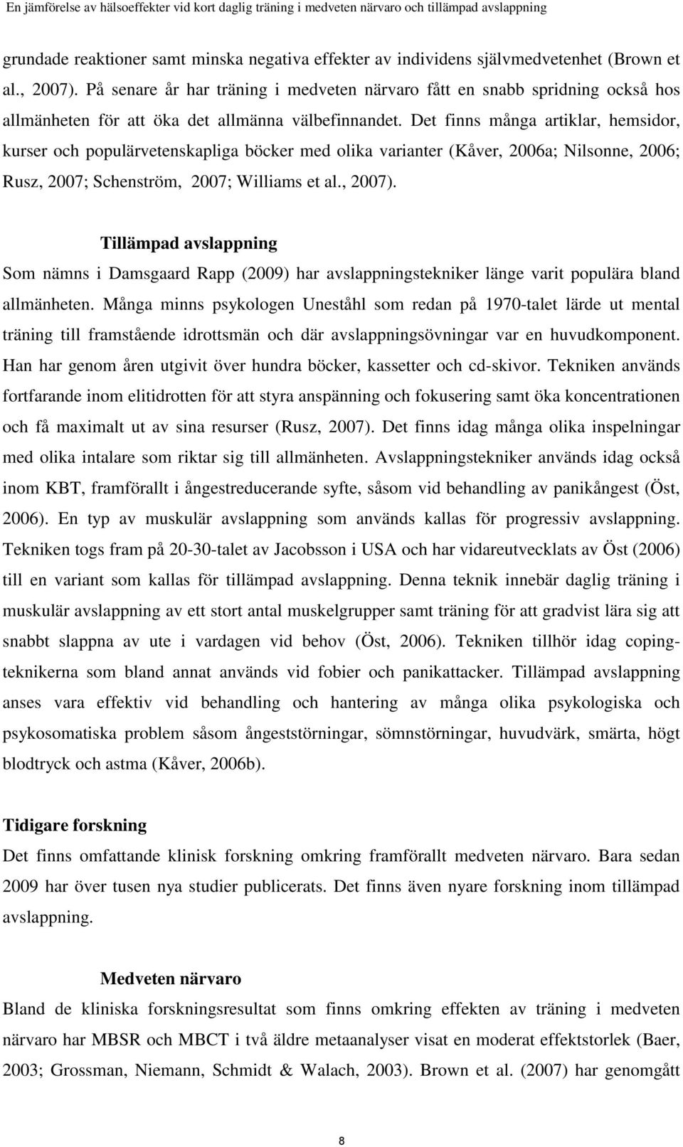 Det finns många artiklar, hemsidor, kurser och populärvetenskapliga böcker med olika varianter (Kåver, 2006a; Nilsonne, 2006; Rusz, 2007; Schenström, 2007; Williams et al., 2007).