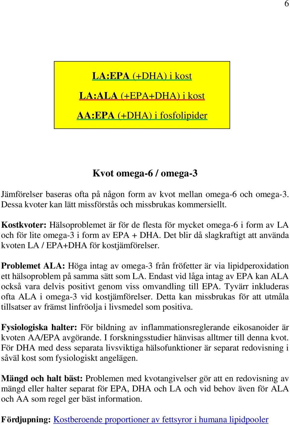 Det blir då slagkraftigt att använda kvoten LA / EPA+DHA för kostjämförelser. Problemet ALA: Höga intag av omega-3 från fröfetter är via lipidperoxidation ett hälsoproblem på samma sätt som LA.