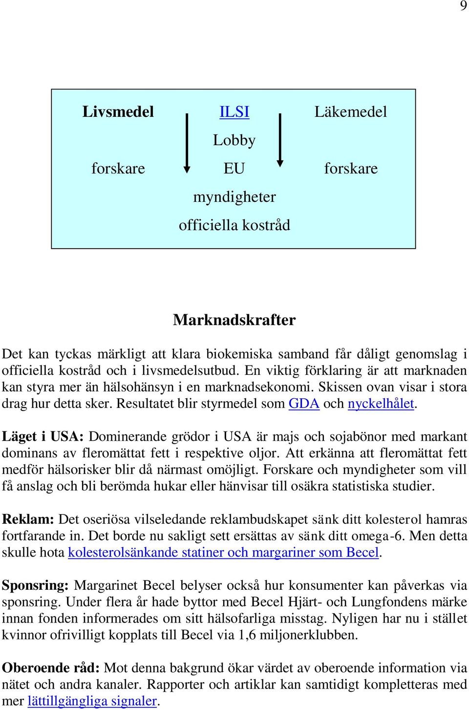 Resultatet blir styrmedel som GDA och nyckelhålet. Läget i USA: Dominerande grödor i USA är majs och sojabönor med markant dominans av fleromättat fett i respektive oljor.