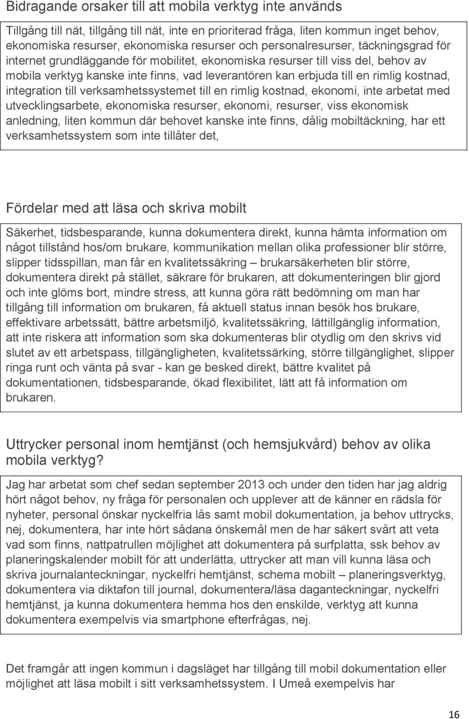 kostnad, integration till verksamhetssystemet till en rimlig kostnad, ekonomi, inte arbetat med utvecklingsarbete, ekonomiska resurser, ekonomi, resurser, viss ekonomisk anledning, liten kommun där