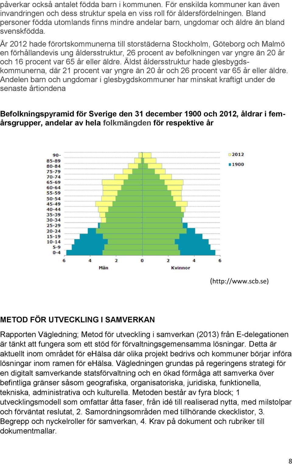 År 2012 hade förortskommunerna till storstäderna Stockholm, Göteborg och Malmö en förhållandevis ung åldersstruktur, 26 procent av befolkningen var yngre än 20 år och 16 procent var 65 år eller äldre.