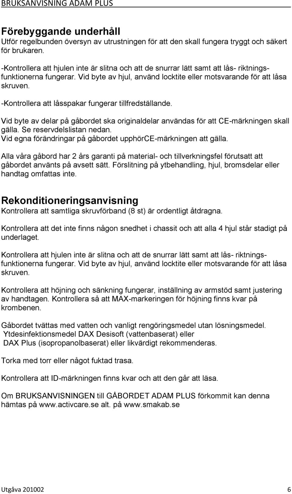 -Kontrollera att låsspakar fungerar tillfredställande. Vid byte av delar på gåbordet ska originaldelar användas för att CE-märkningen skall gälla. Se reservdelslistan nedan.