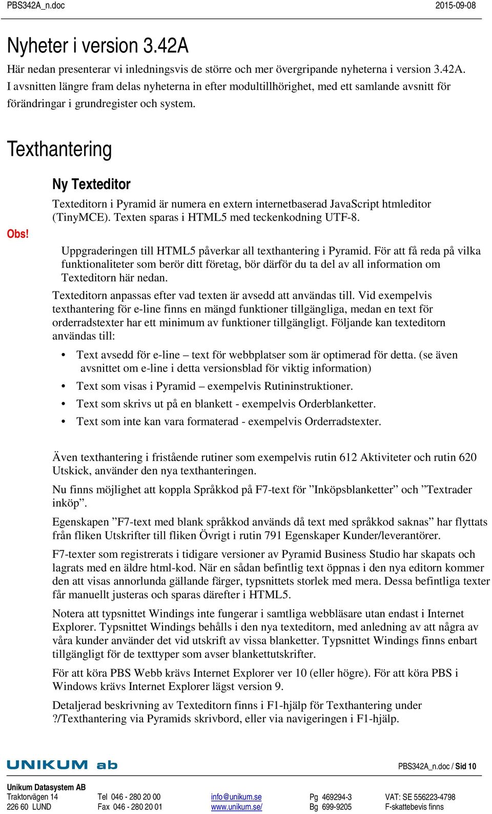 Uppgraderingen till HTML5 påverkar all texthantering i Pyramid. För att få reda på vilka funktionaliteter som berör ditt företag, bör därför du ta del av all information om Texteditorn här nedan.