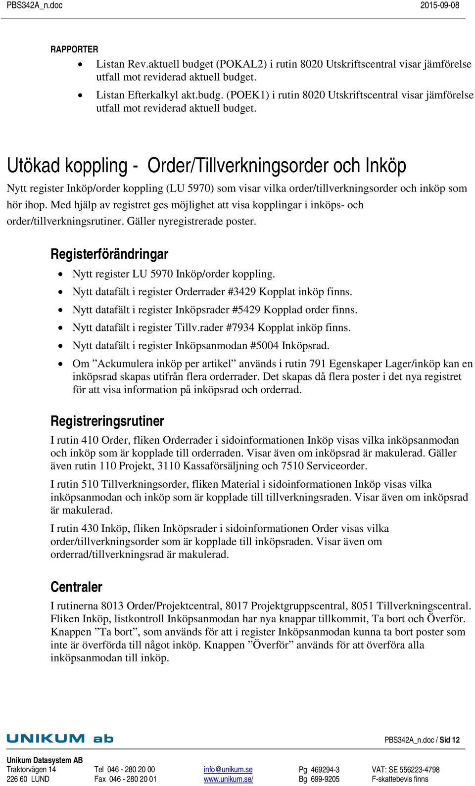 Med hjälp av registret ges möjlighet att visa kopplingar i inköps- och order/tillverkningsrutiner. Gäller nyregistrerade poster. Registerförändringar Nytt register LU 5970 Inköp/order koppling.