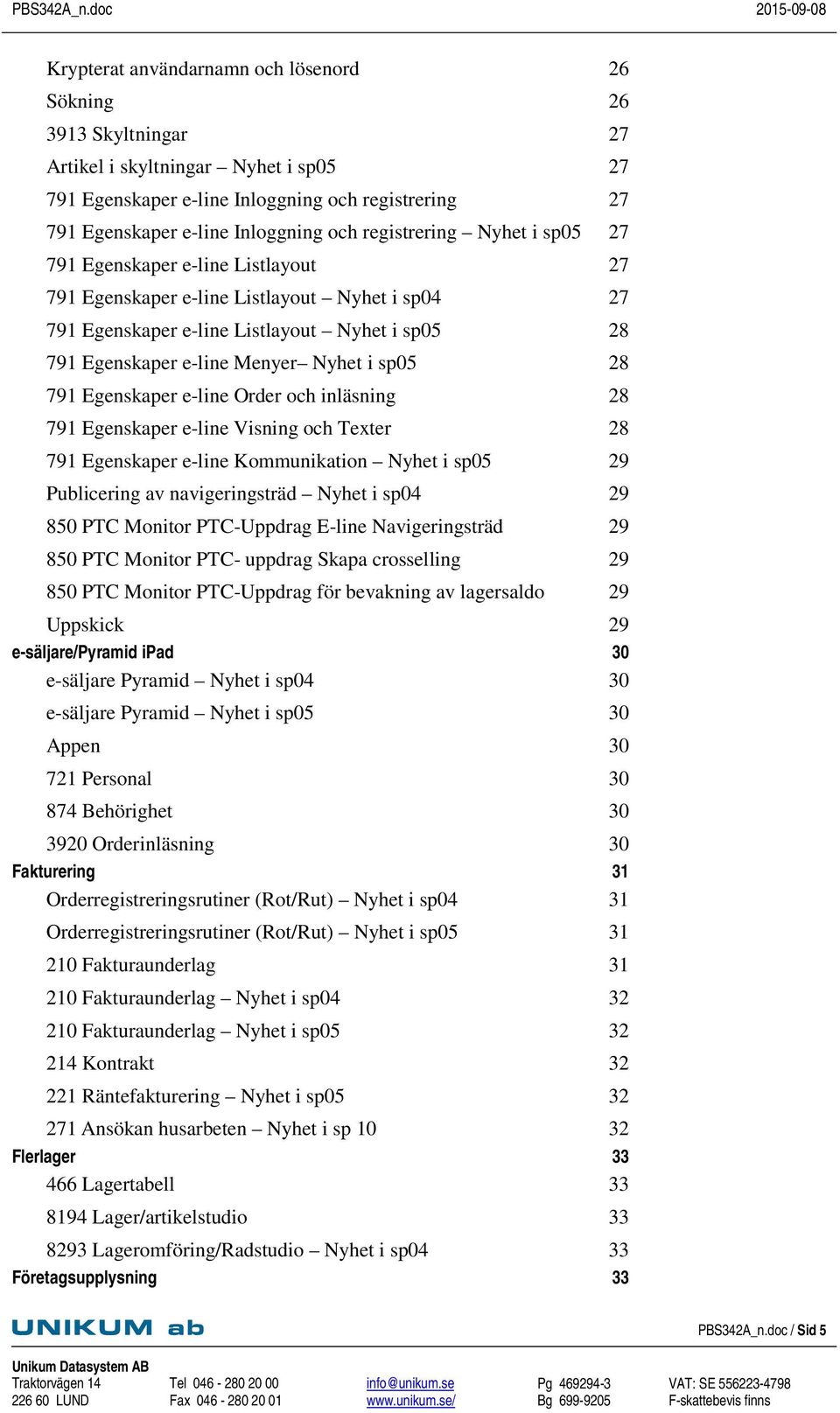 sp05 28 791 Egenskaper e-line Order och inläsning 28 791 Egenskaper e-line Visning och Texter 28 791 Egenskaper e-line Kommunikation Nyhet i sp05 29 Publicering av navigeringsträd Nyhet i sp04 29 850