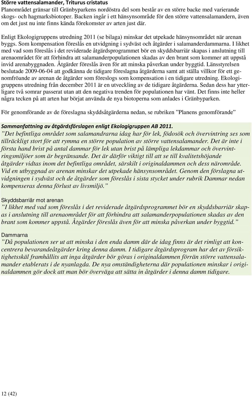 Enligt Ekologigruppens utredning 2011 (se bilaga) minskar det utpekade hänsynsområdet när arenan byggs. Som kompensation föreslås en utvidgning i sydväst och åtgärder i salamanderdammarna.