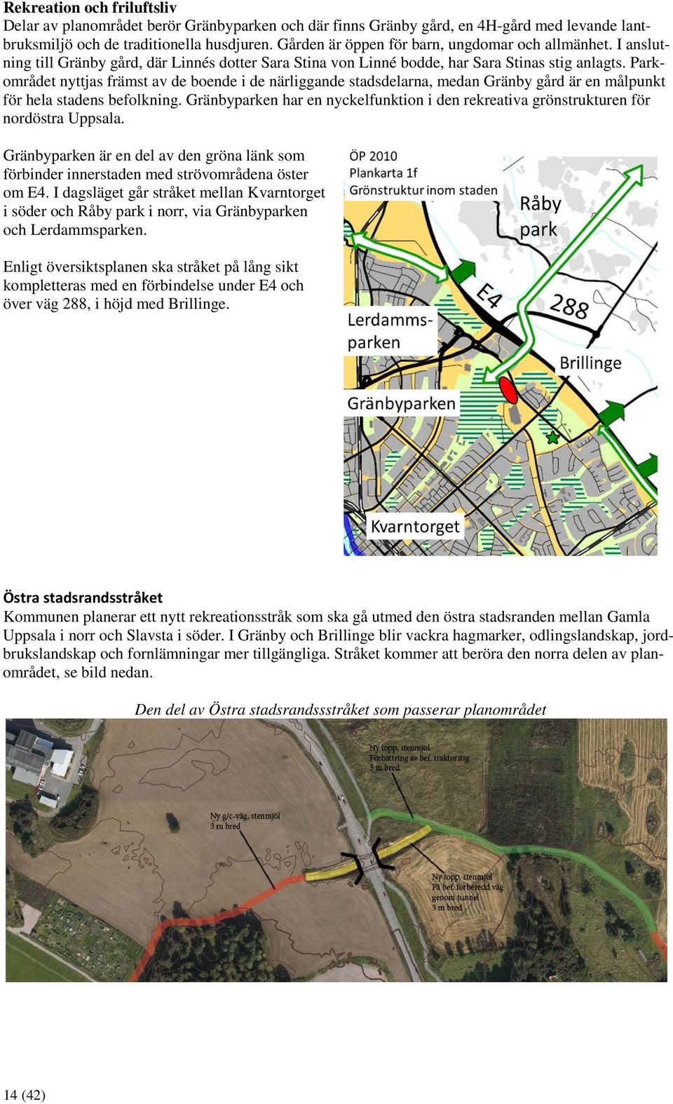 Parkområdet nyttjas främst av de boende i de närliggande stadsdelarna, medan Gränby gård är en målpunkt för hela stadens befolkning.