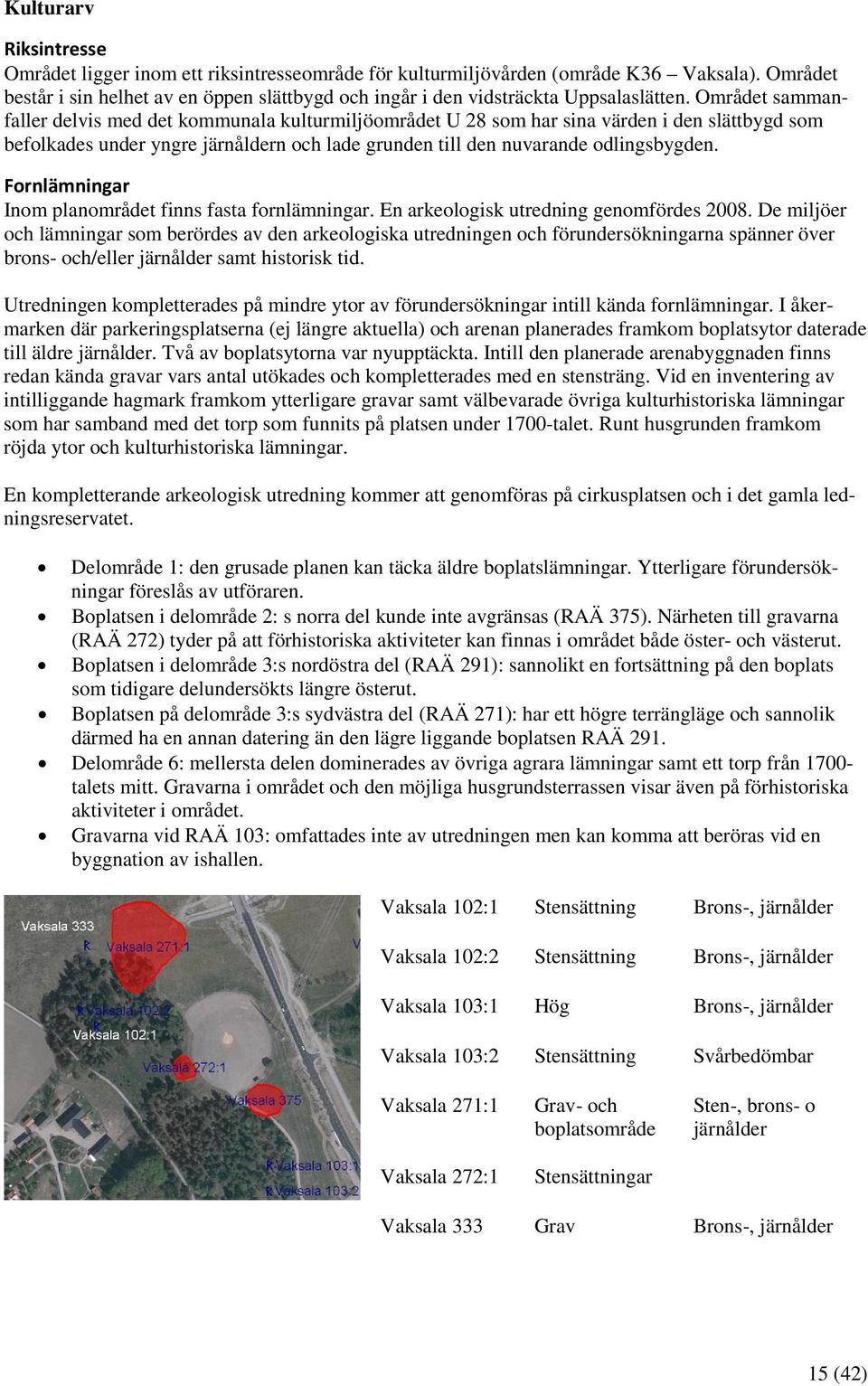 Området sammanfaller delvis med det kommunala kulturmiljöområdet U 28 som har sina värden i den slättbygd som befolkades under yngre järnåldern och lade grunden till den nuvarande odlingsbygden.