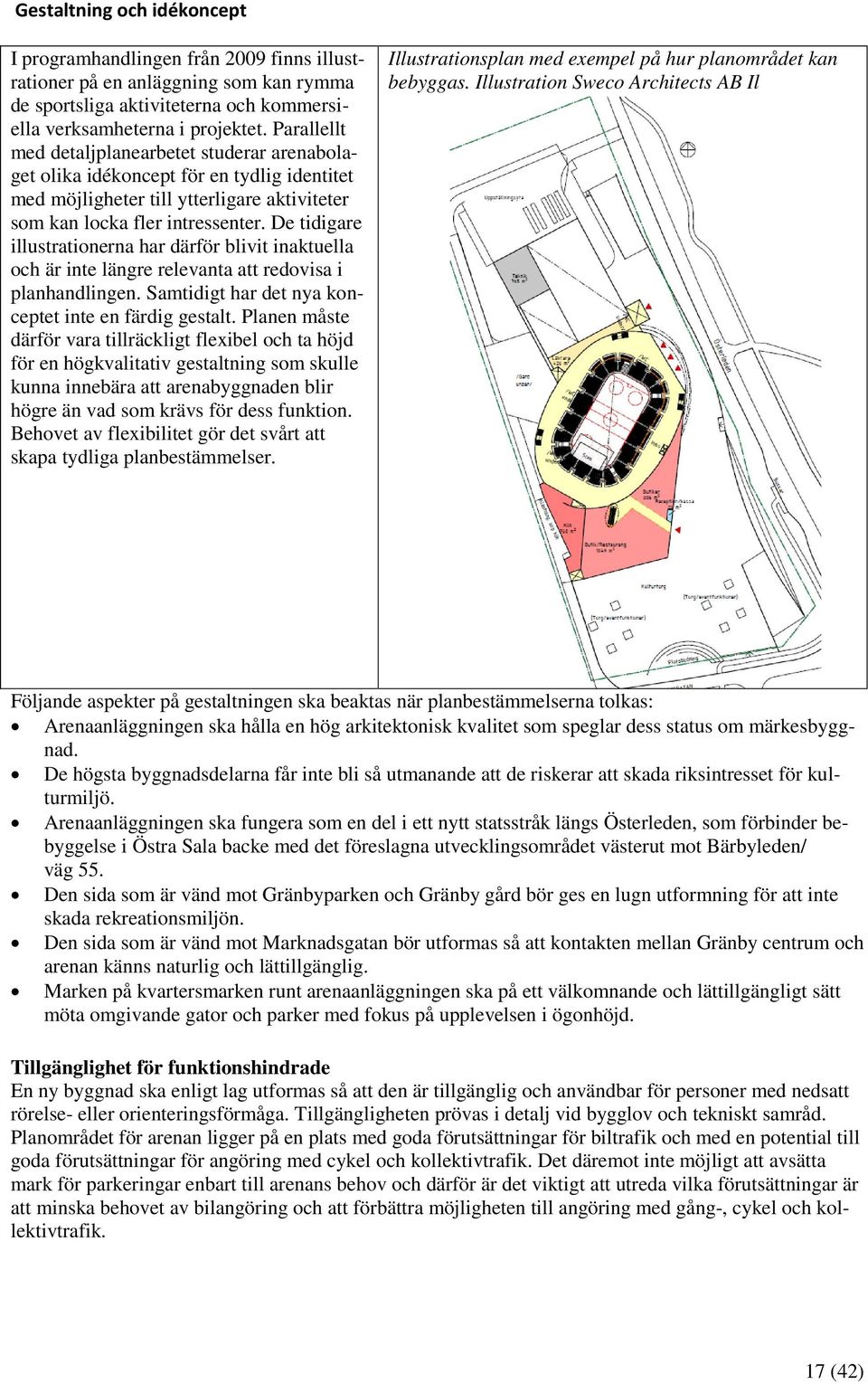 De tidigare illustrationerna har därför blivit inaktuella och är inte längre relevanta att redovisa i planhandlingen. Samtidigt har det nya konceptet inte en färdig gestalt.