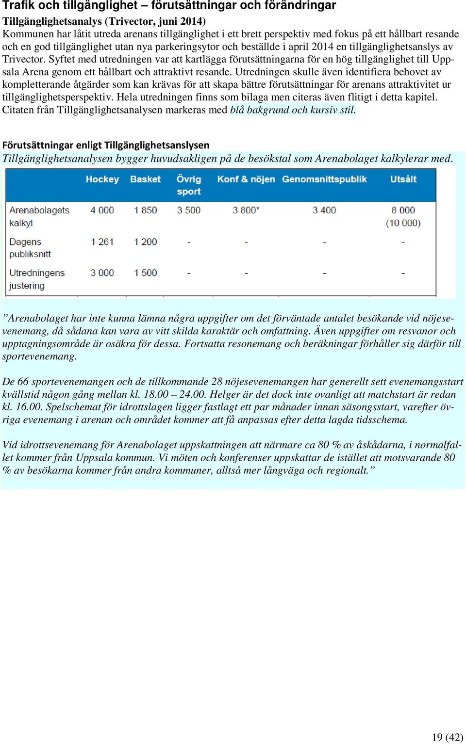 Syftet med utredningen var att kartlägga förutsättningarna för en hög tillgänglighet till Uppsala Arena genom ett hållbart och attraktivt resande.