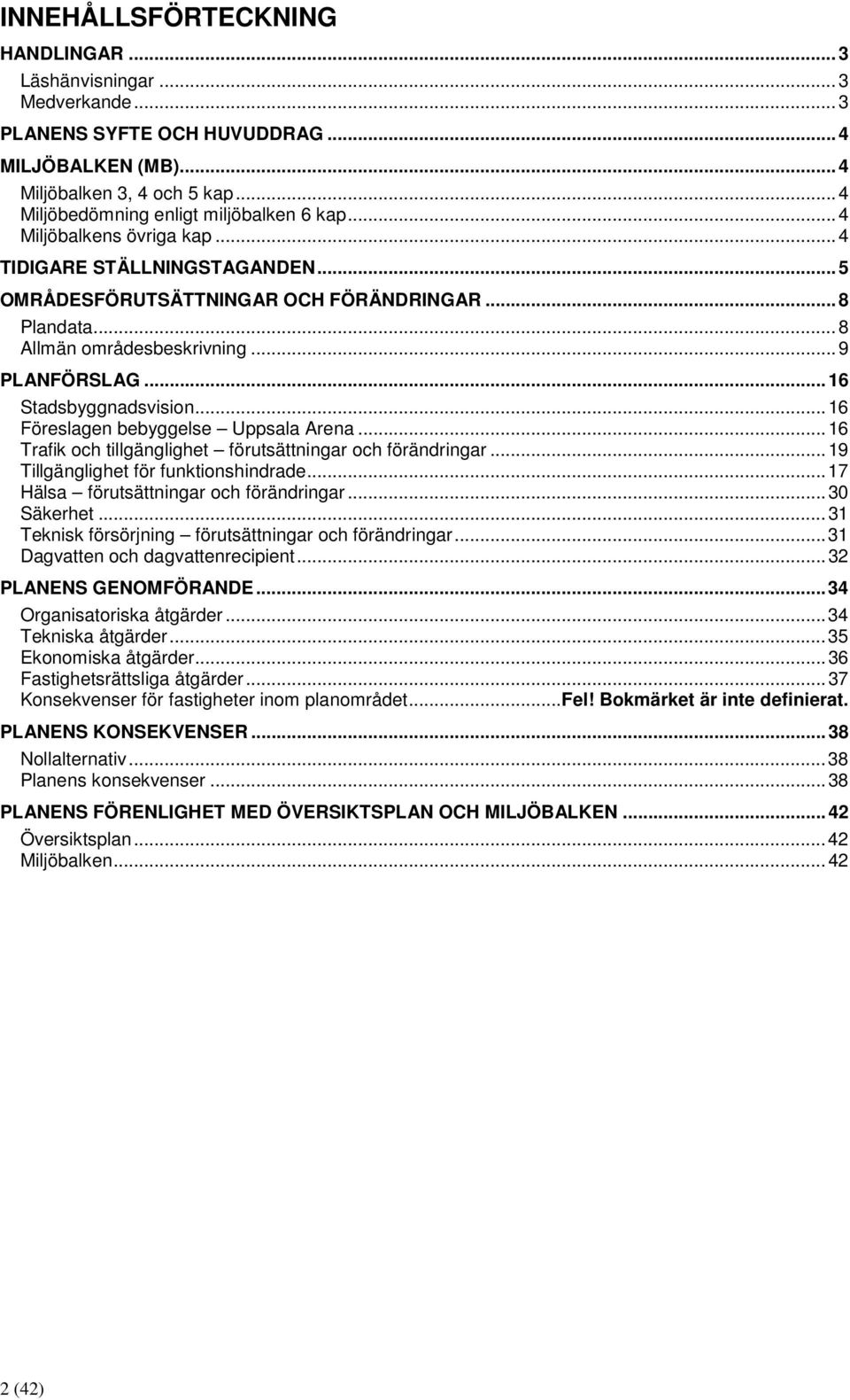 .. 16 Föreslagen bebyggelse Uppsala Arena... 16 Trafik och tillgänglighet förutsättningar och förändringar... 19 Tillgänglighet för funktionshindrade... 17 Hälsa förutsättningar och förändringar.