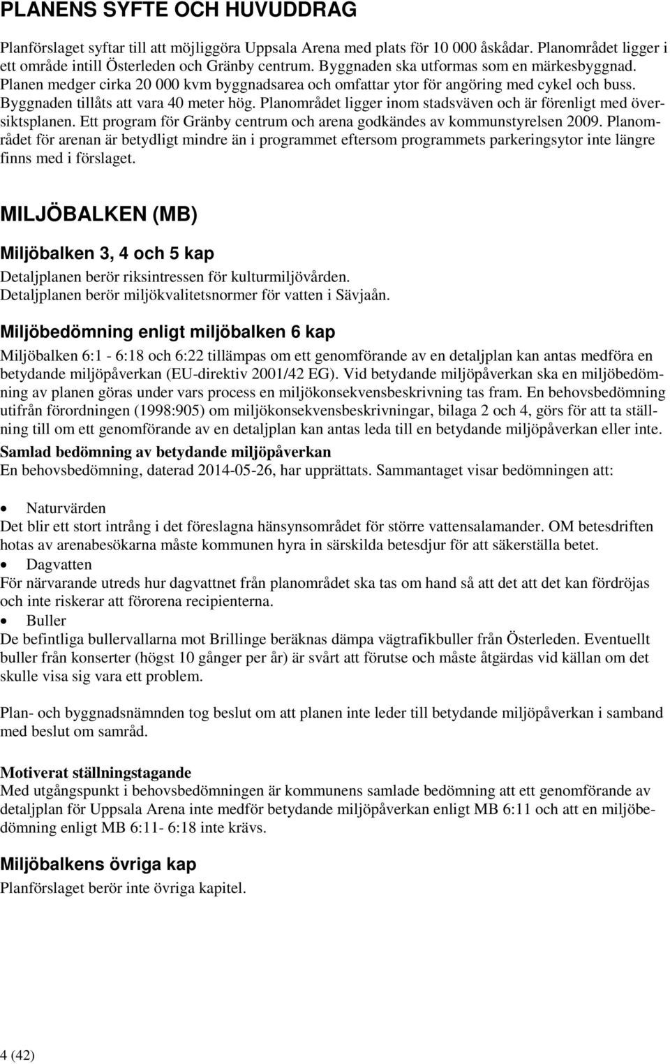 Planområdet ligger inom stadsväven och är förenligt med översiktsplanen. Ett program för Gränby centrum och arena godkändes av kommunstyrelsen 2009.