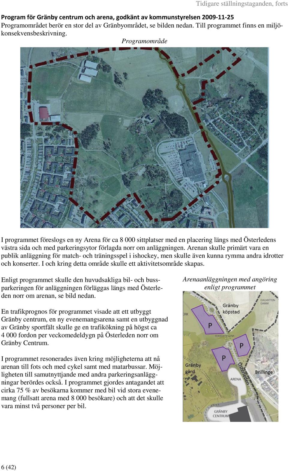 Programområde I programmet föreslogs en ny Arena för ca 8 000 sittplatser med en placering längs med Österledens västra sida och med parkeringsytor förlagda norr om anläggningen.