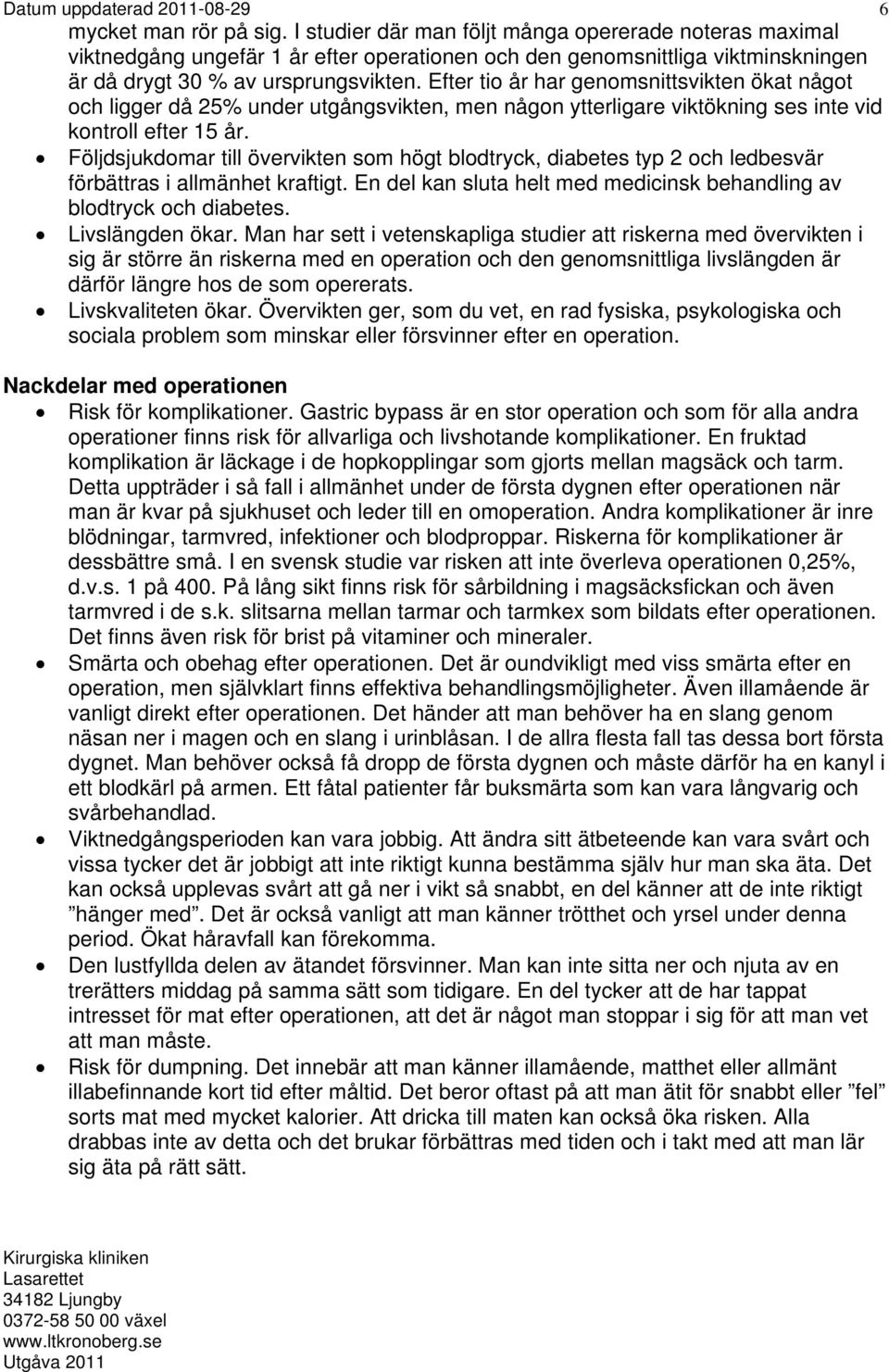 Följdsjukdomar till övervikten som högt blodtryck, diabetes typ 2 och ledbesvär förbättras i allmänhet kraftigt. En del kan sluta helt med medicinsk behandling av blodtryck och diabetes.