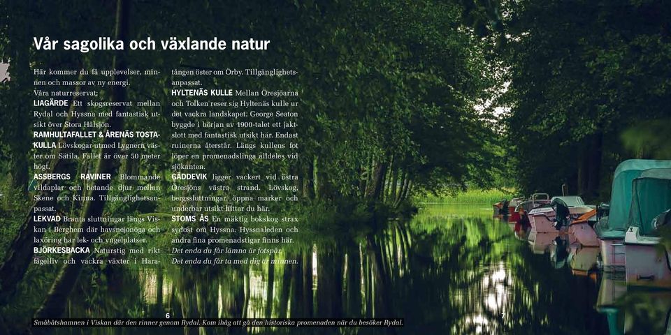 Fallet är över 50 meter högt. Assbergs raviner Blommande vild aplar och betande djur mellan Skene och Kinna. Tillgänglighetsanpassat.