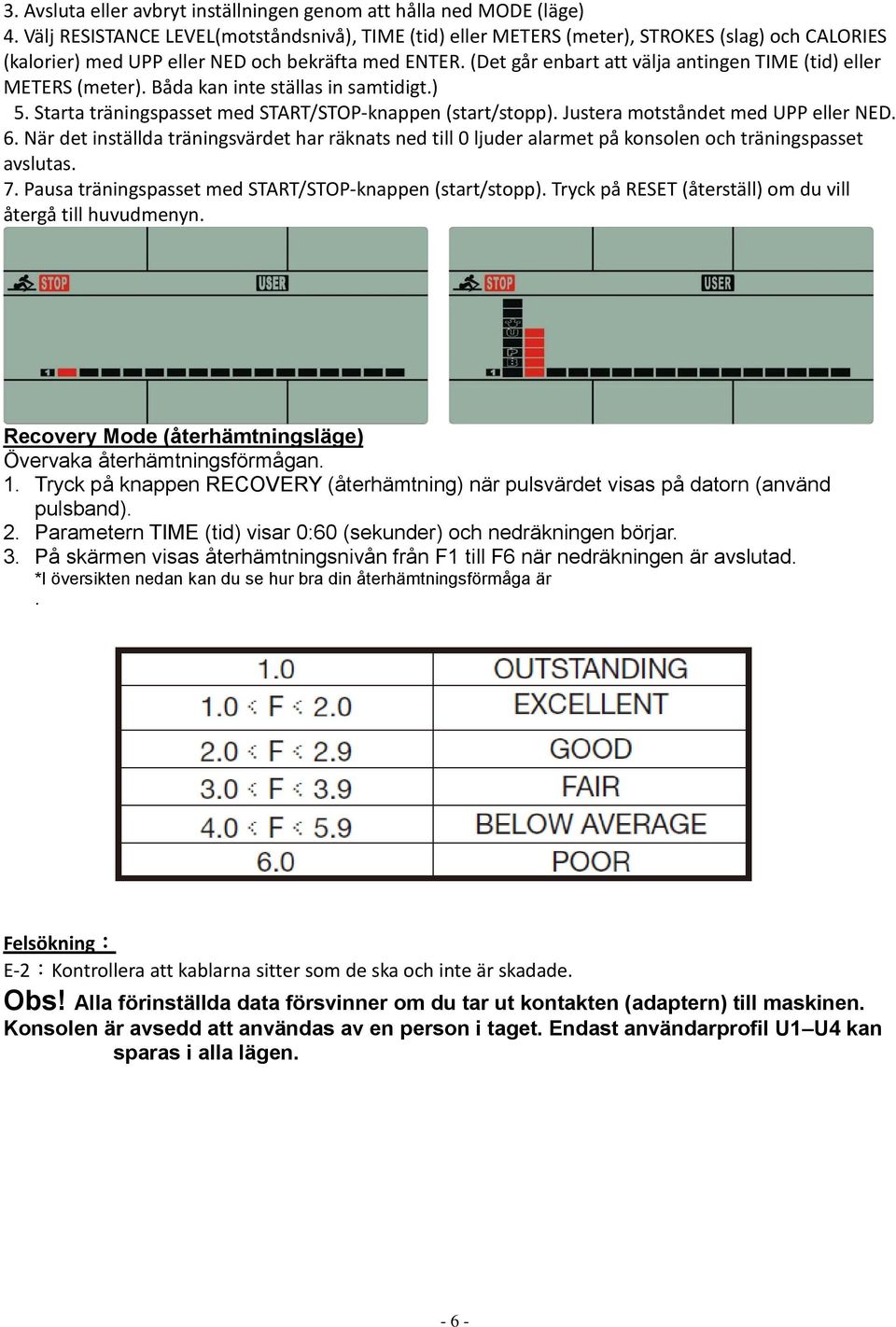 (Det går enbart att välja antingen TIME (tid) eller METERS (meter). Båda kan inte ställas in samtidigt.) 5. Starta träningspasset med START/STOP-knappen (start/stopp).