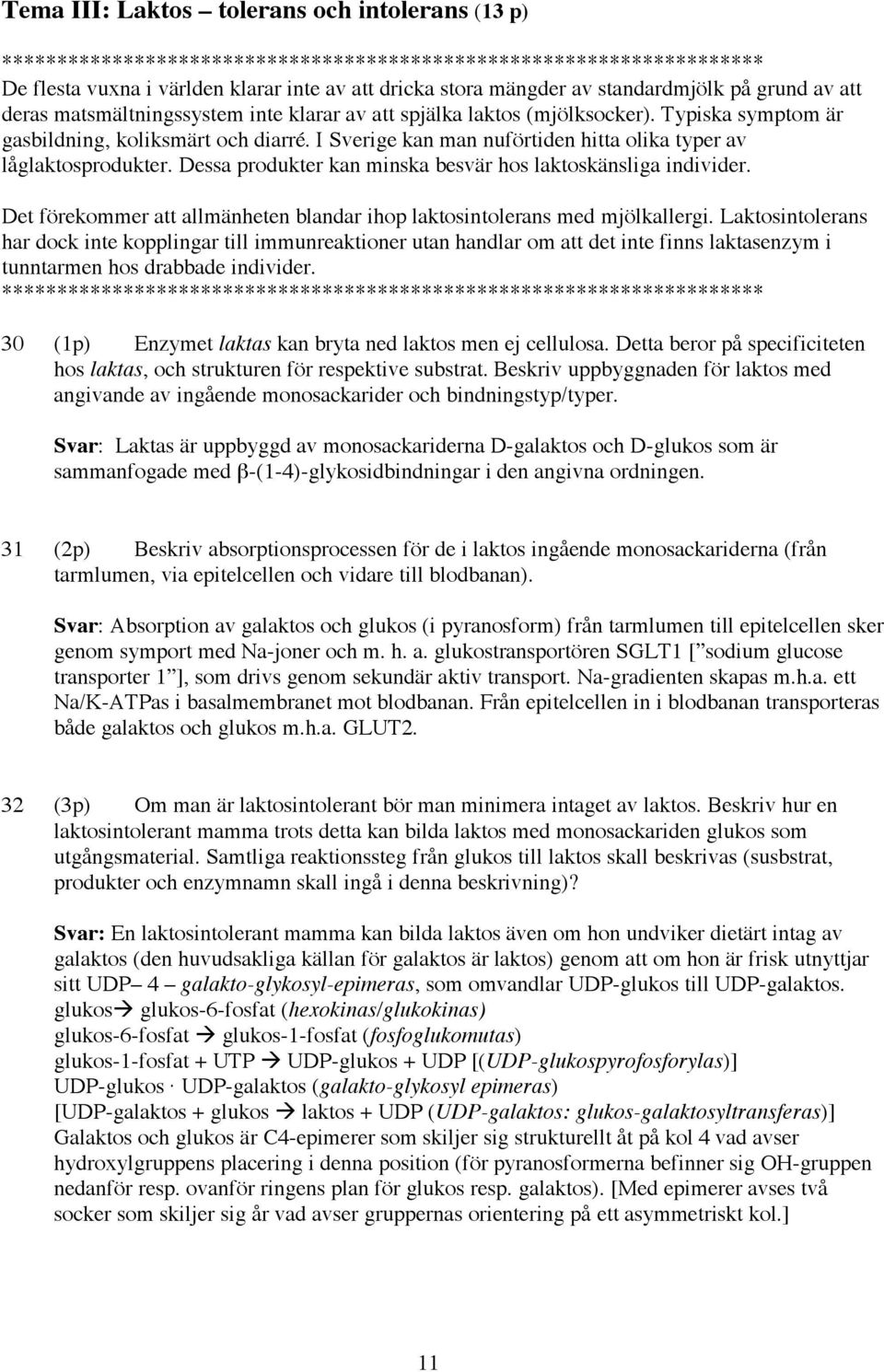 I Sverige kan man nuförtiden hitta olika typer av låglaktosprodukter. Dessa produkter kan minska besvär hos laktoskänsliga individer.