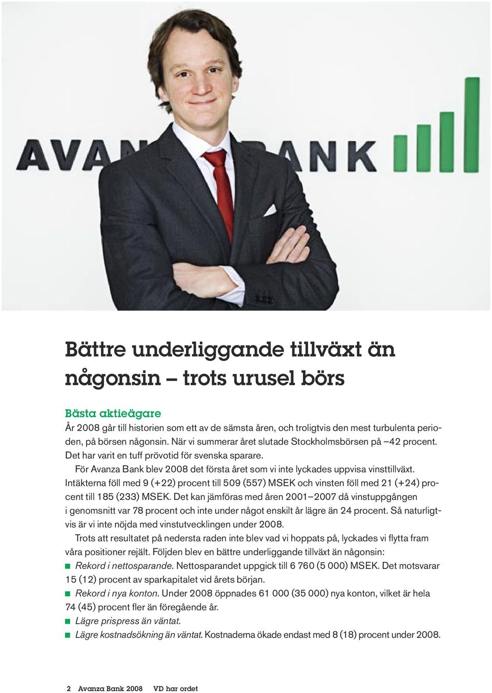 Intäkterna föll med 9 (+22) procent till 509 (557) MSEK och vinsten föll med 21 (+24) procent till 185 (233) MSEK.