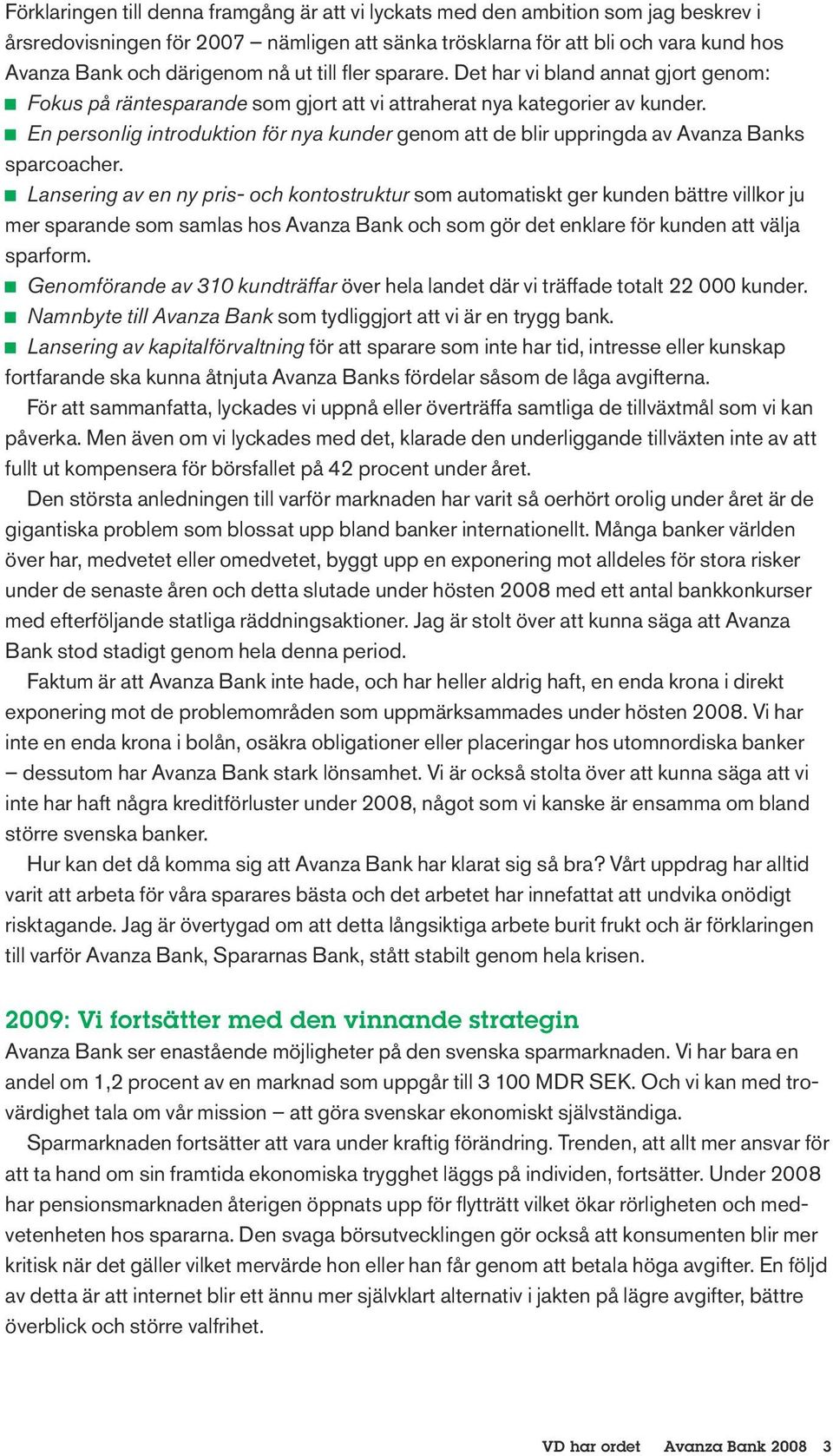 J J En personlig introduktion för nya kunder genom att de blir uppringda av Avanza Banks sparcoacher.