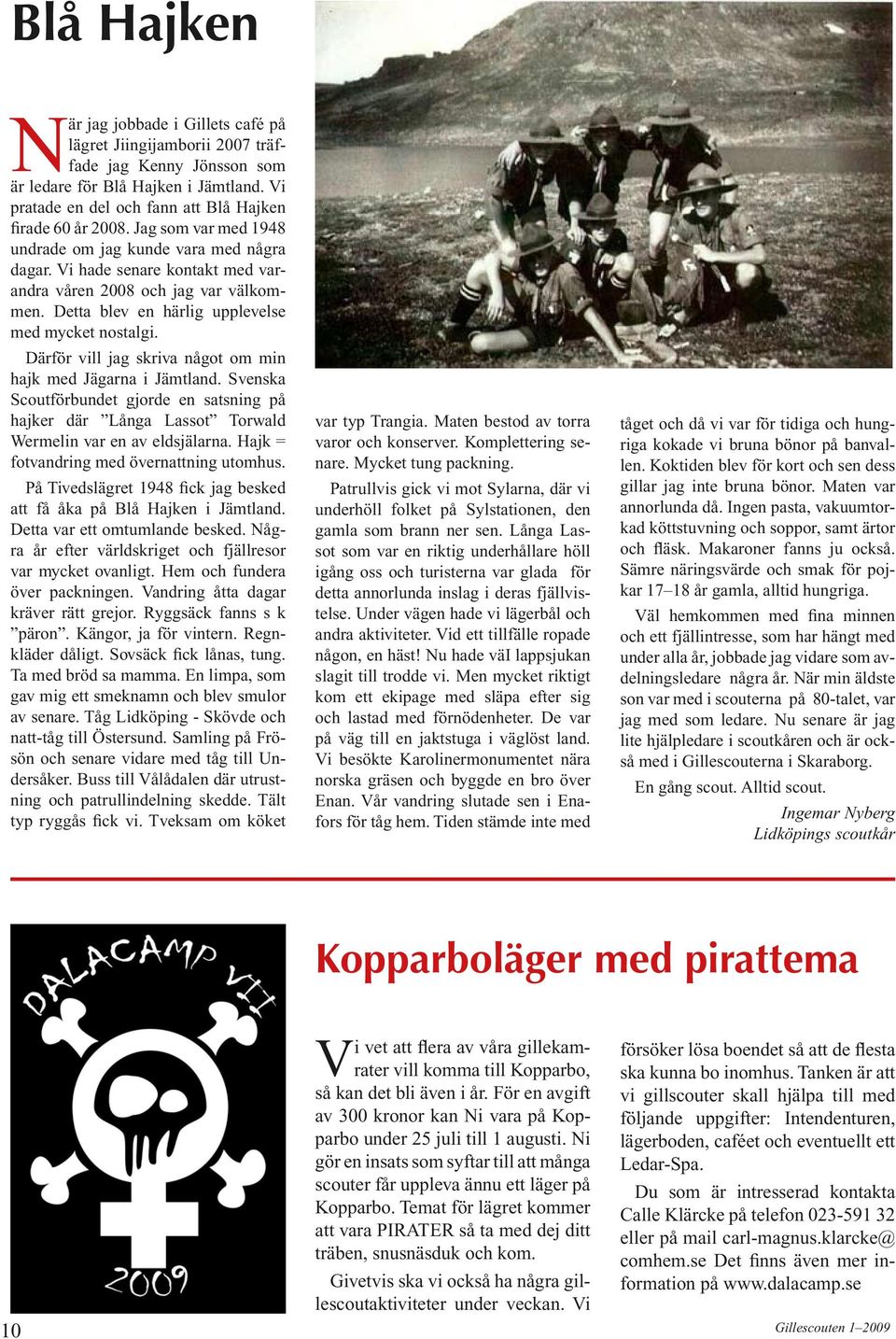 Därför vill jag skriva något om min hajk med Jägarna i Jämtland. Svenska Scoutförbundet gjorde en satsning på hajker där Långa Lassot Torwald Wermelin var en av eldsjälarna.